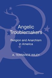 book Angelic Troublemakers: Religion and Anarchism in America