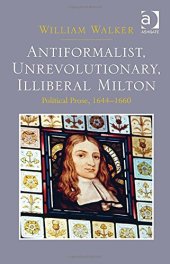 book Anti-Formalist, Unrevolutionary, Illiberal Milton: Political Prose, 1644-1660