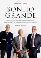 book Sonho Grande - Como Jorge Paulo Lemann, Marcel Telles e Beto Sicupira revolucionaram o capitalismo brasileiro e conquistaram o mundo