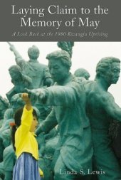 book Laying Claim to the Memory of May: A Look Back at the 1980 Kwangju Uprising