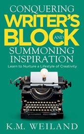 book Conquering Writer's Block and Summoning Inspiration: Learn to Nurture a Lifestyle of Creativity