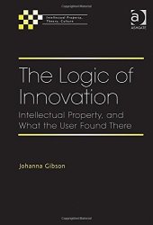 book The Logic of Innovation: Intellectual Property, and What the User Found There