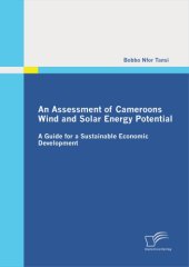 book An Assessment of Cameroons Wind and Solar Energy Potential: A Guide for a Sustainable Economic Development