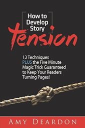 book How to Develop Story Tension: 13 Techniques Plus the Five Minute Magic Trick Guaranteed to Keep Your Readers Turning Pages