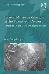 book Taarab Music in Zanzibar in the Twentieth Century: A Story of 'old Is Gold' and Flying Spirits