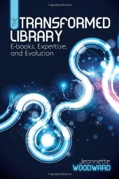 book The Transformed Library: E-Books, Expertise, and Evolution