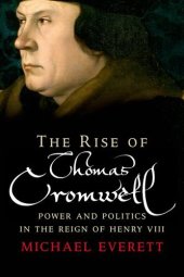 book The Rise of Thomas Cromwell: Power and Politics in the Reign of Henry VIII, 1485-1534