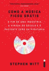 book Como A Música Ficou Grátis - O fim de uma indústria, a virada do século e o paciente zero da pirataria