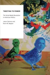 book Tweeting to Power: The Social Media Revolution in American Politics