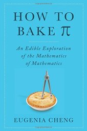 book How to Bake Pi: An Edible Exploration of the Mathematics of Mathematics