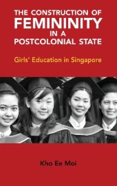 book The Construction of Femininity in a Postcolonial State: Girls' Education in Singapore