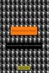 book Monopolizing the Master: Henry James and the Politics of Modern Literary Scholarship