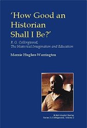 book How Good an Historian Shall I be?: R.G. Collingwood, the Historical Imagination and Education