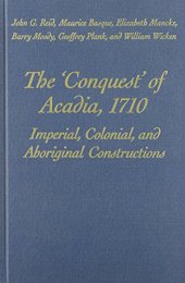 book The 'Conquest' of Acadia, 1710: Imperial, Colonial, and Aboriginal Constructions