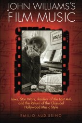 book John Williams's Film Music: Jaws, Star Wars, Raiders of the Lost Ark, and the Return of the Classical Hollywood Music Style