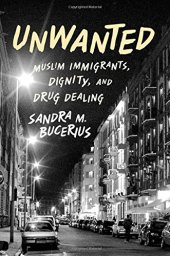 book Unwanted: Muslim Immigrants, Dignity, and Drug Dealing