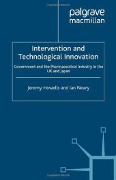 book Intervention and Technological Innovation: Government and the Pharmaceutical Industry in the UK and Japan