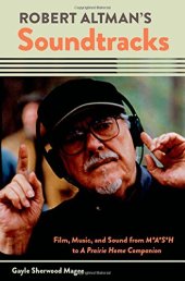 book Robert Altman's Soundtracks: Film, Music, and Sound from M*A*S*H to A Prairie Home Companion