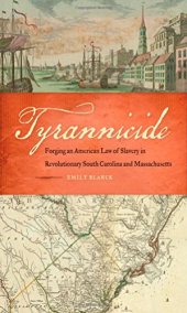 book Tyrannicide: Forging an American Law of Slavery in Revolutionary South Carolina and Massachusetts