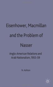 book Eisenhower, Macmillan, and the Problem of Nasser: Anglo-American Relations and Arab Nationalism, 1955-59