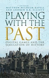 book Playing with the Past: Digital Games and the Simulation of History