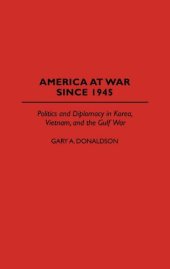 book America at War Since 1945: Politics and Diplomacy in Korea, Vietnam, and the Gulf War