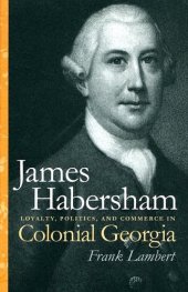 book James Habersham: Loyalty, Politics, and Commerce in Colonial Georgia