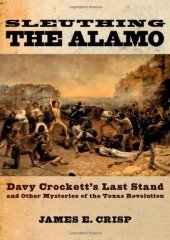 book Sleuthing the Alamo: Davy Crockett's Last Stand and Other Mysteries of the Texas Revolution