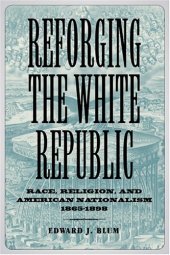 book Reforging the White Republic: Race, Religion, and American Nationalism, 1865-1898