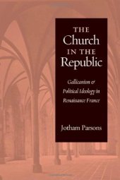 book The Church in the Republic: Gallicanism and Political Ideology in Renaissance France