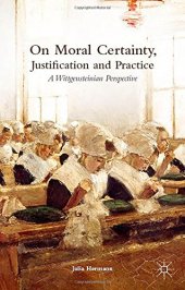 book On Moral Certainty, Justification and Practice: A Wittgensteinian Perspective
