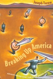 book Breaking Up America: Advertisers and the New Media World