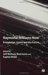 book Raymond Williams Now: Knowledge, Limits and the Future