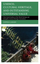 book UNESCO, Cultural Heritage, and Outstanding Universal Value: Value-based Analyses of the World Heritage and Intangible Cultural Heritage Conventions