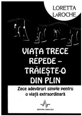 book Viața trece repede — Trăiește-o din plin: Zece adevăruri simple pentru o viaţă extraordinară