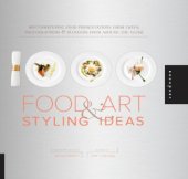 book 1,000 Food Art and Styling Ideas. Mouthwatering Food Presentations from Chefs, Photographers, and Bloggers from Around the Globe