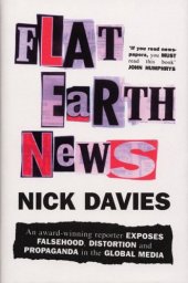 book Flat Earth news: an award-winning reporter exposes falsehood, distortion and propaganda in the global media