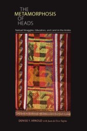 book The Metamorphosis of Heads: Textual Struggles, Education, and Land in the Andes