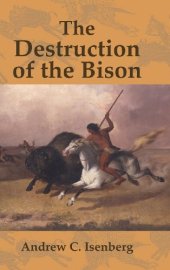 book The Destruction of the Bison: An Environmental History, 1750-1920