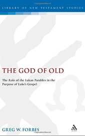 book The God of Old: The Role of the Lukan Parables in the Purpose of Luke's Gospel