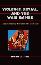 book Violence, Ritual, and the Wari Empire: A Social Bioarchaeology of Imperialism in the Ancient Andes