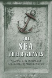 book The Sea Their Graves: An Archaeology of Death and Remembrance in Maritime Culture