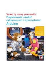 book Spraw, by rzeczy przemówiły. Programowanie urządzeń elektronicznych z wykorzystaniem Arduino