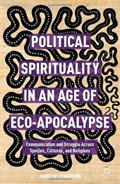 book Political Spirituality in an Age of Eco-Apocalypse: Communication and Struggle Across Species, Cultures, and Religions