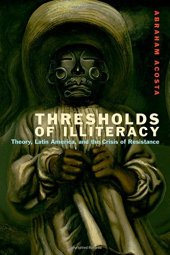 book Thresholds of Illiteracy: Theory, Latin America, and the Crisis of Resistance