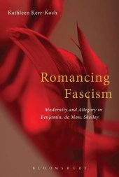 book Romancing Fascism: Modernity and Allegory in Benjamin, de Man, Shelley