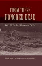 book From These Honored Dead: Historical Archaeology of the American Civil War