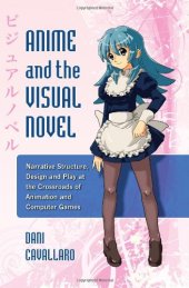 book Anime and the Visual Novel: Narrative Structure, Design and Play at the Crossroads of Animation and Computer Games