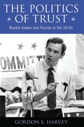 book The Politics of Trust : Reubin Askew and Florida in the 1970s