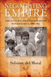 book Negotiating Empire: The Cultural Politics of Schools in Puerto Rico, 1898-1952